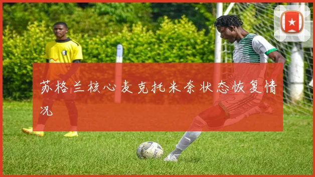 苏格兰核心麦克托米奈状态恢复情况
