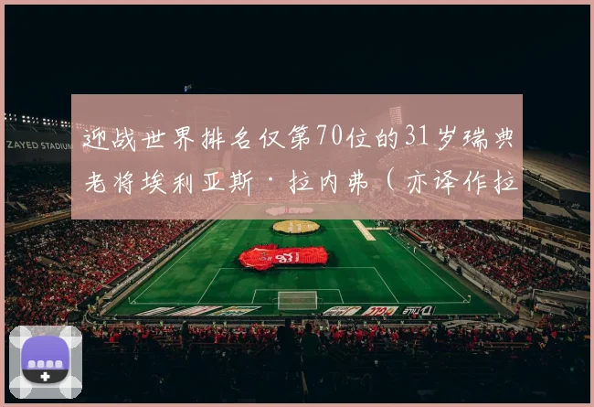 迎战世界排名仅第70位的31岁瑞典老将埃利亚斯·拉内弗（亦译作拉内福尔、雷恩弗尔）