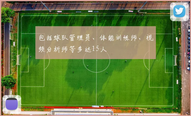 包括球队管理员、体能训练师、视频分析师等多达15人