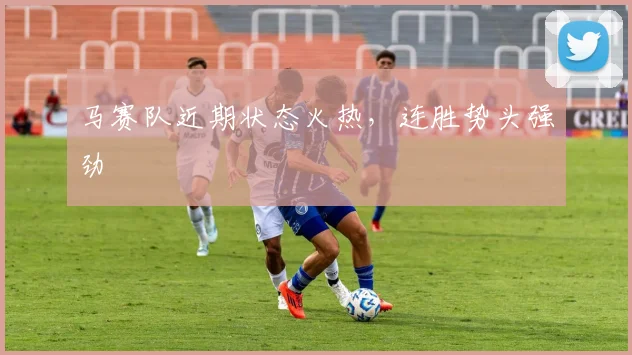 马赛队近期状态火热，连胜势头强劲