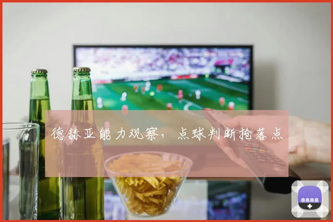 德赫亚能力观察，点球判断抢落点