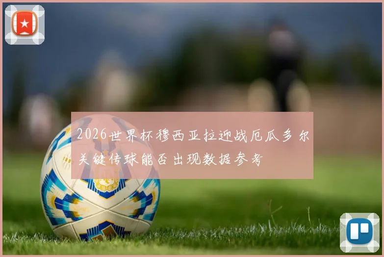 2026世界杯穆西亚拉迎战厄瓜多尔关键传球能否出现数据参考