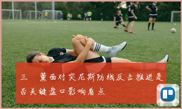 三笘薰面对突尼斯防线反击推进是否关键盘口影响看点
