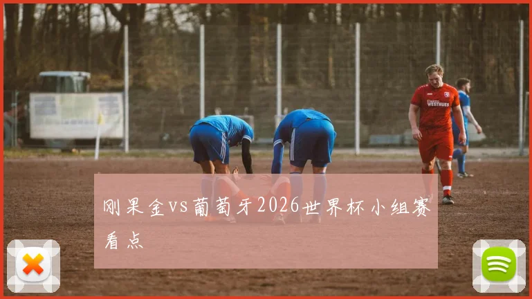 刚果金vs葡萄牙2026世界杯小组赛看点