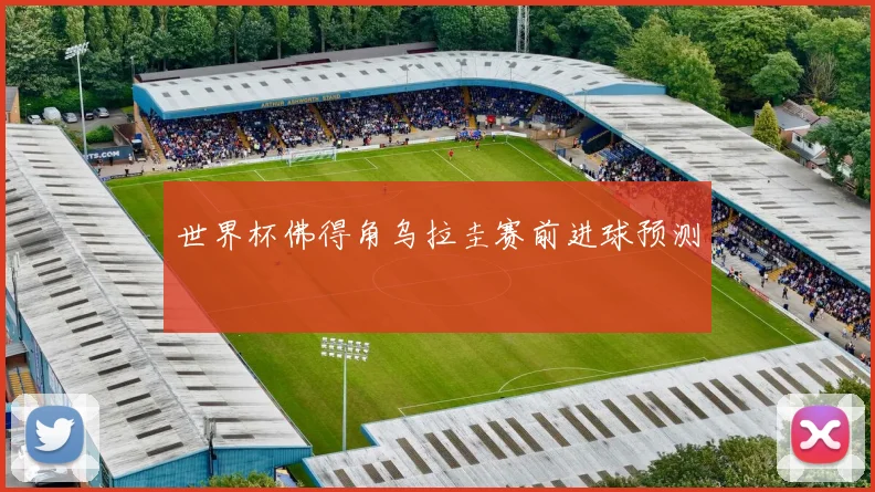 世界杯佛得角乌拉圭赛前进球预测